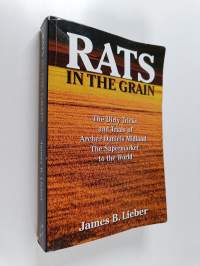 Rats in the Grain - The Dirty Tricks and Trials of Archer Daniels Midland, the Supermarket to the World