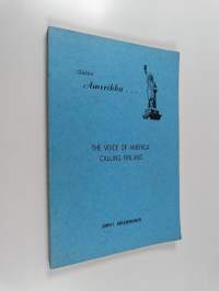 Täällä Amerikka... : the Voice of America calling Finland : an essay on USA shortwave radio broadcasting to Finland 1942-1945, 1951-1953