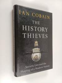 The History Thieves : Secrets, Lies and the Shaping of a Modern Nation
