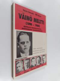 Väinö Meltti (1898-1964) : ajankuvia itsenäisyytemme ensimmäisiltä vuosikymmeniltä