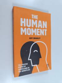 The Human Moment : The Positive Power of Compassion in the Workplace