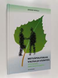 Metsäpolitiikan valtaa ja vääntöä : 1970-luvulta 2000-luvun tarpeisiin