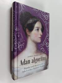 Adan algoritmi ; kuinka lordi Byronin tytär Ada Lovelace käynnisti digiajan