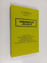 Ihmismielen jäljillä : erilaisen psykiatrin ajatuksia ihmismielestä, yhteiskunnasta ja maailmasta, jossa elämme