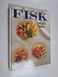 Fisk på alle måter : fiskeretter, skalldyr, sauser, tilbehør