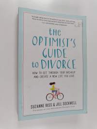 The Optimist&#039;s Guide to Divorce : How to Get Through Your Breakup and Create a New Life You Love