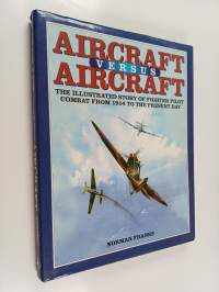 Aircraft versus Aircraft : The illustrated story of fighter pilot combat from 1914 to the present day