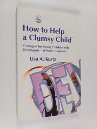 How to help a clumsy child : strategies for young children with developmental motor concerns