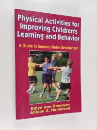 Physical activities for improving children&#039;s learning and behavior : a guide to sensory motor development