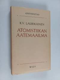 Atomistiikan aatemaailma : ja sen heijastumia aikamme ideologioissa