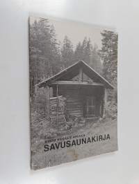 Savusaunakirja : vanhan savusaunan korjaaminen sekä viiden perinteisen savusaunatyypin suunnittelu ja rakentaminen