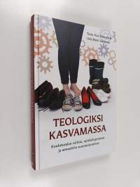 Teologiksi kasvamassa : koulutusalan valinta, opiskeluprosessi ja ammattiin suuntautuminen