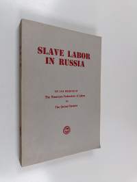 Slave labor in Russia : the case presented by The American Federation of Labor to The United Nations