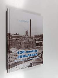 120-vuotias juhlatalo : tehtaanväen ja teatterin tyyssija