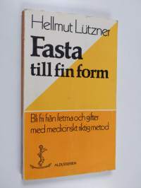 Fasta till fin form : bli fri från fetma och gifter med medicinskt riktig metod