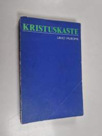 Kristuskaste : raamatullinen tutkielma kristillisestä kasteesta nimenomaan silmällä pitäen uudestikastajain väitteitä