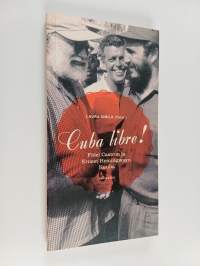 Cuba libre! : Fidel Castron ja Ernest Hemingwayn Kuuba