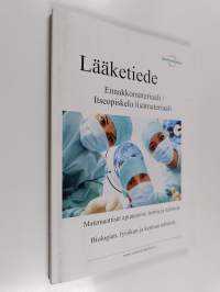 Lääketiede : ennakkomateriaali / itseopiskelu lisämateriaali : Matemaattiset apuneuvot, teoria ja tehtävät ; biologian, fysiikan ja kemian tehtävät