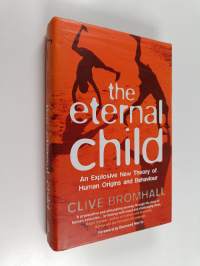 The Eternal Child : An Explosive New Theory of Human Origins and Behaviour