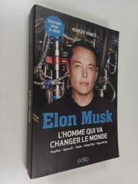 Elon Musk : l&#039;homme qui va changer le monde : PayPal, SpaceX, Tesla, SolarCity, Hyperloop