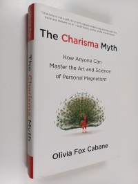 The Charisma Myth : How Anyone Can Master the Art and Science of Personal Magnetism