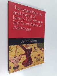 The Legendary Life and Poetry of Islam&#039;s First Woman Sufi Saint Rabia Al-Adawiyya : Tracing the Path of Her Story As Evidence for Female Empowerment in Islam