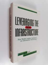 Leveraging the new infrastructure : how market leaders capitalize on information technology