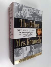 The Other Mrs. Kennedy - Ethel Skakel Kennedy : an American Drama of Power, Privilege, and Politics