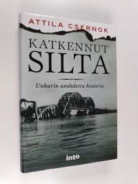 Katkennut silta : Unkarin unohdettu historia