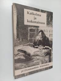 Katkelma ja kokonaisuus : postromanttisia kirjoituksia