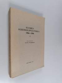 Suomen alkoholipolitiikka 1866-1886 1 : Viinan ja tislattujen väkiviinajuomien valmistukseen liittynyt alkoholipolitiikka 1866-1875