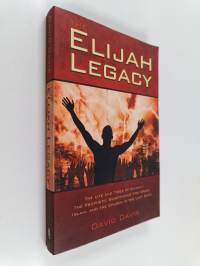 The Elijah Legacy - The Life and Times of Elijah-the Prophetic Significance for Israel, Islam, and the Church in the Last Days