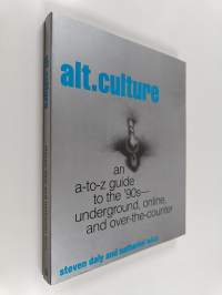 Alt. Culture - An A-to-z Guide to the &#039;90s : Underground, On-line, and Over-the-counter