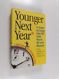 Younger Next Year - A Guide to Living Like 50 Until You&#039;re 80 and Beyond