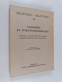 Naisliike ja sukupuolimoraali : keskustelua ja toimintaa 1800-luvulla ja nykyisen vuosisadan alkupuolella noin vuoteen 1918 saakka