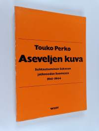 Aseveljen kuva : suhtautuminen Saksaan jatkosodan Suomessa 1941-1944