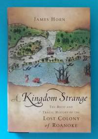 A Kingdom Strange -The Brieef and Tragic History of the Lost Colony of Roanoke.  (Siirtromaahistoria)