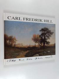Carl Fredrik Hill 1849-1911 : ruotsalainen maisemamaalari ja piirtäjä = svensk landskapsmålare och tecknare