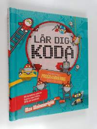 Lär dig koda : grunderna i programmering - steg för steg : allt du behöver veta om Scratch, Logo, Python, HTML och JavaScript