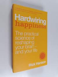 Hardwiring Happiness : The Practical Science of Reshaping Your Brain - and Your Life