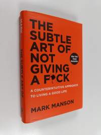 The Subtle Art of Not Giving a F**k - A Counterintuitive Approach to Living a Good Life
