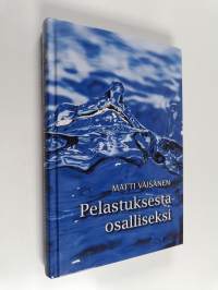Pelastuksesta osalliseksi : mitä Raamattu ja Tunnustuskirjat opettavat pääsystä Kristuksen yhteyteen