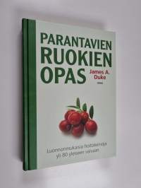 Parantavien ruokien opas : luonnonmukaisia hoitokeinoja yli 80 yleiseen vaivaan