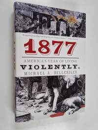 1877 - America&#039;s Year of Living Violently