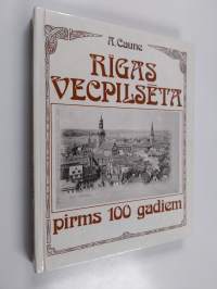 Rīgas vecpilsēta pirms 100 gadiem : pilsēta un pilsētnieki 19. gs. beigu un 20. gs. sākuma atklātnēs - Old Riga 100 years ago