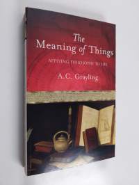 The meaning of things : applying philosophy to life