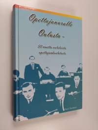 Opettajanuralle Oulusta : 50 vuotta oululaista opettajankoulutusta
