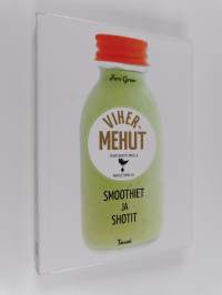 Vihermehut tehosekoittimella, mehustimella : smoothiet ja shotit