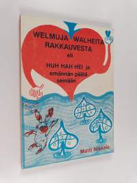 Welmuja walheita rakkauvesta eli Huh hah hei ja emännän päätä seinään