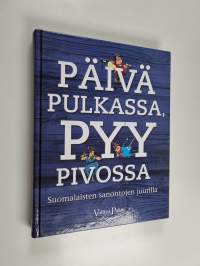 Päivä pulkassa, pyy pivossa : suomalaisten sanontojen juurilla
